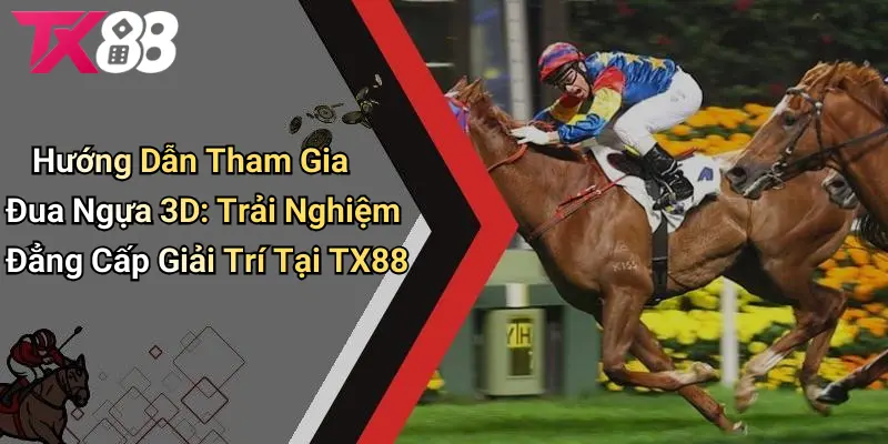 Hướng Dẫn Tham Gia Đua Ngựa 3D - Trải Nghiệm Đẳng Cấp