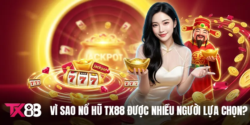 Vì sao nổ hũ TX88 được nhiều người lựa chọn?