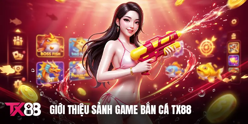 Giới thiệu sảnh game bắn cá TX88