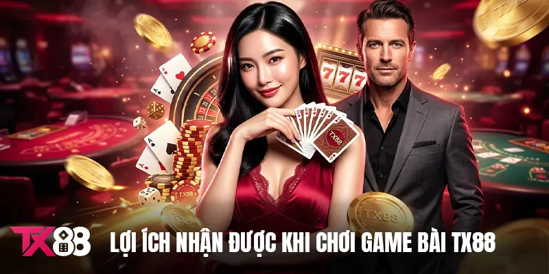 Lợi ích nhận được khi chơi game bài TX88